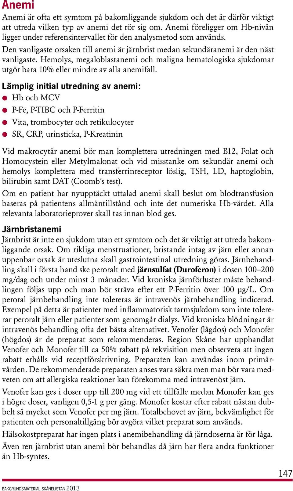 Hemolys, megaloblastanemi och maligna hematologiska sjukdomar utgör bara 10% eller mindre av alla anemifall.