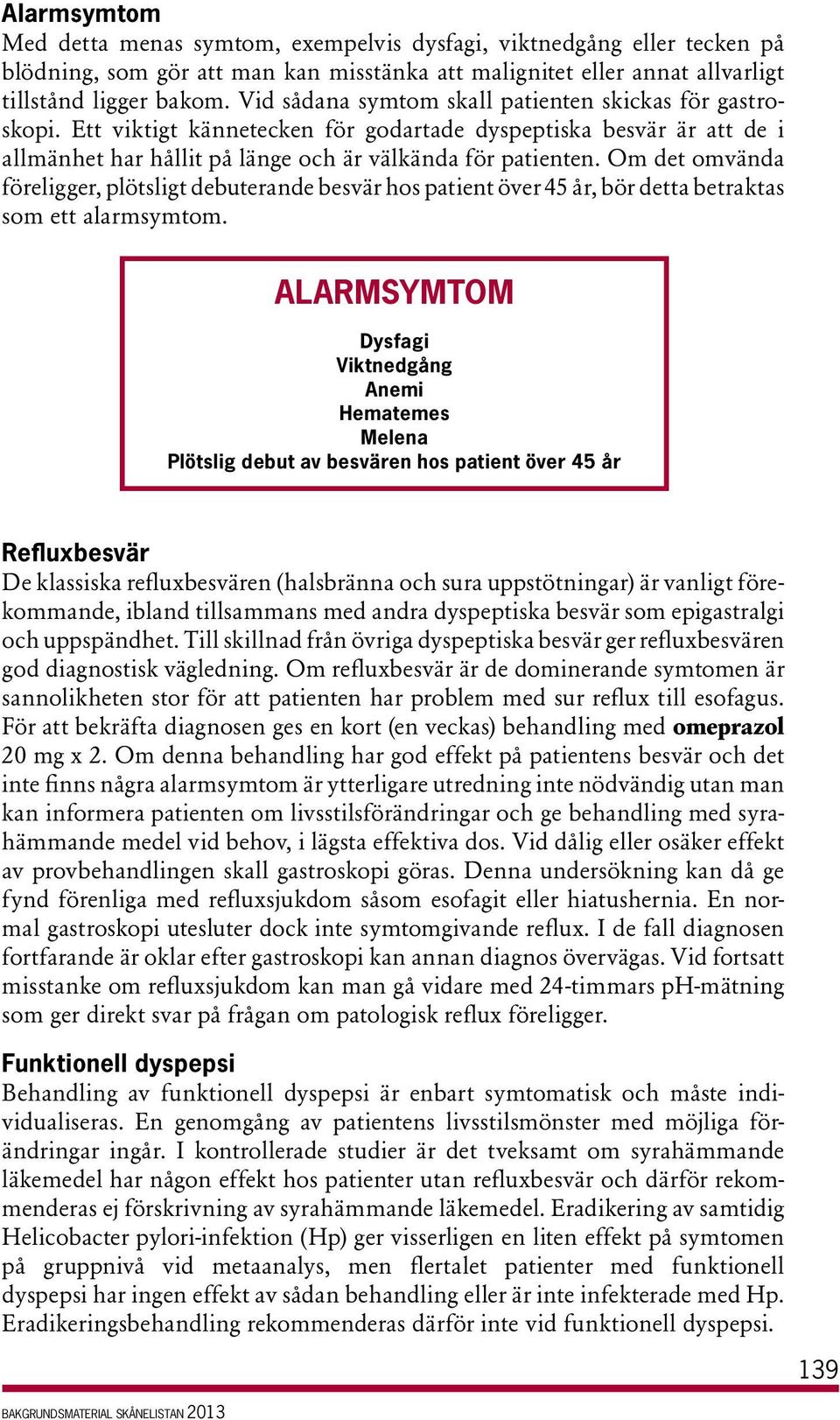 Om det omvända föreligger, plötsligt debuterande besvär hos patient över 45 år, bör detta betraktas som ett alarmsymtom.