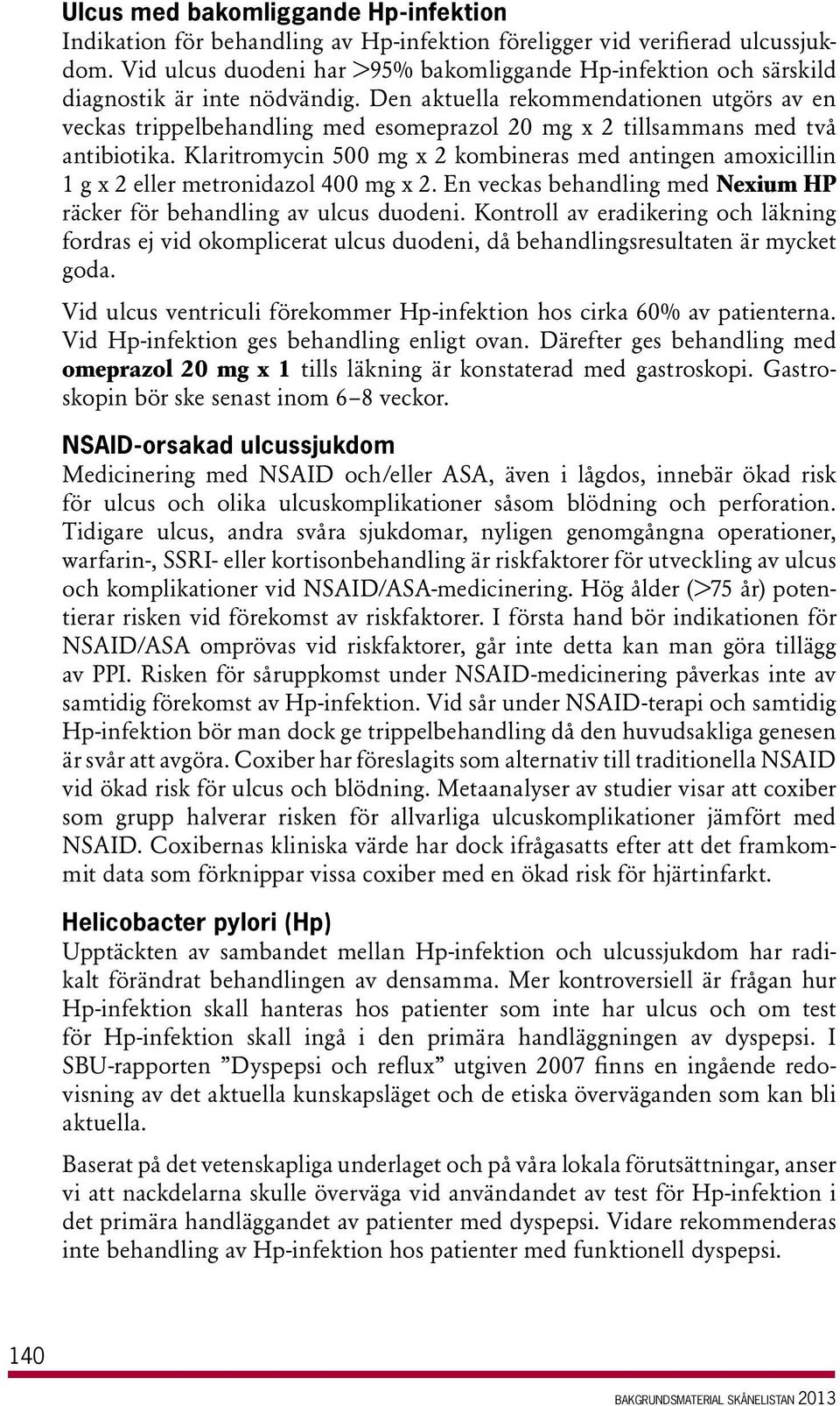 Den aktuella rekommendationen utgörs av en veckas trippelbehandling med esomeprazol 20 mg x 2 tillsammans med två antibiotika.