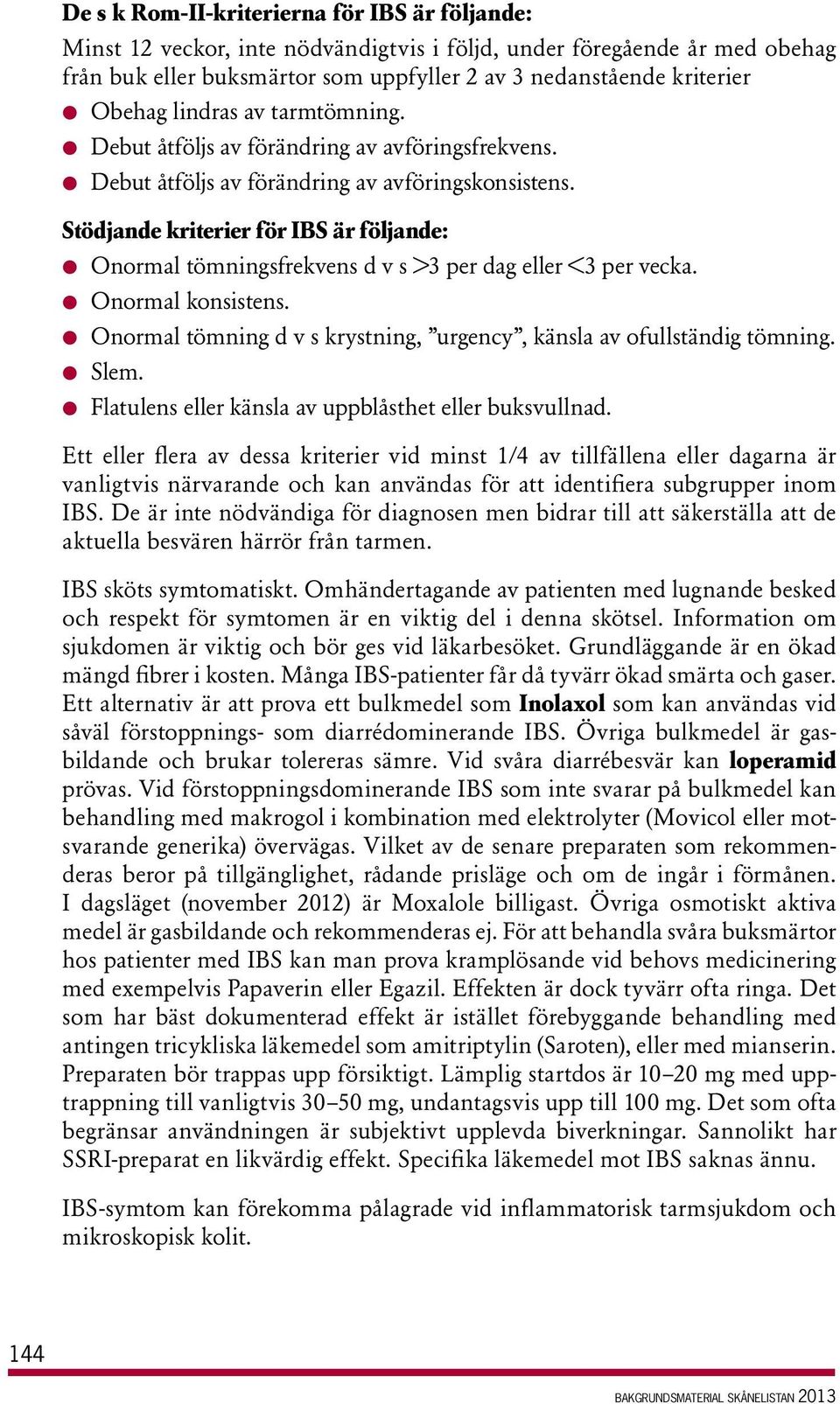 Stödjande kriterier för IBS är följande: l Onormal tömningsfrekvens d v s >3 per dag eller <3 per vecka. l Onormal konsistens.