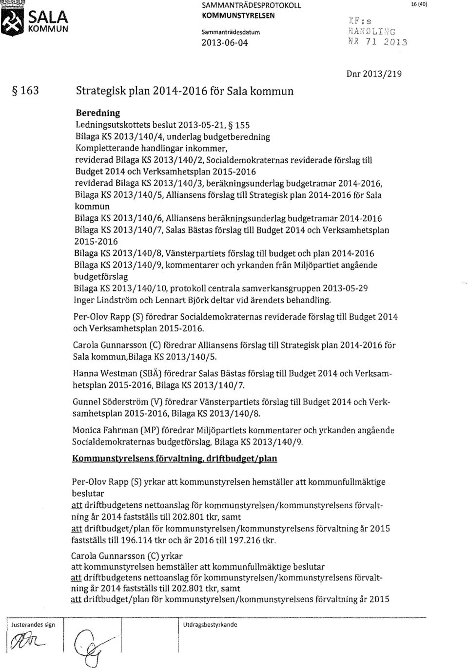 Verksamhetsplan 2015-2016 reviderad Bilaga KS 2013/140/3, beräkningsunderlag budgetramar 2014-2016, Bilaga KS 2013/140/5, Alliansens förslag till Strategisk plan 2014-2016 för Sala kommun Bilaga KS