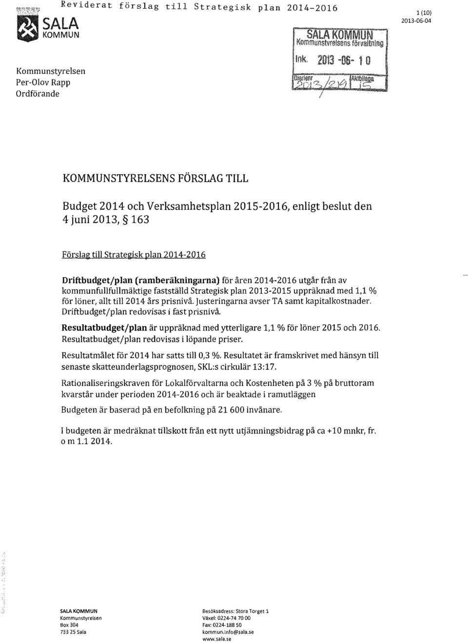 kommunfullfullmäktige fastställd strategisk plan 2013-2015 uppräknad med 1,1% för löner, allt till2014 års prisnivå. justeringarna avser TA samt kapitalkostnader.