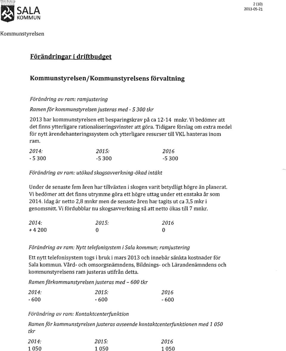 Tidigare förslag om extra medel för nytt ärendehanteringssystem och ytterligare resurser till VKL hanteras inom ram.