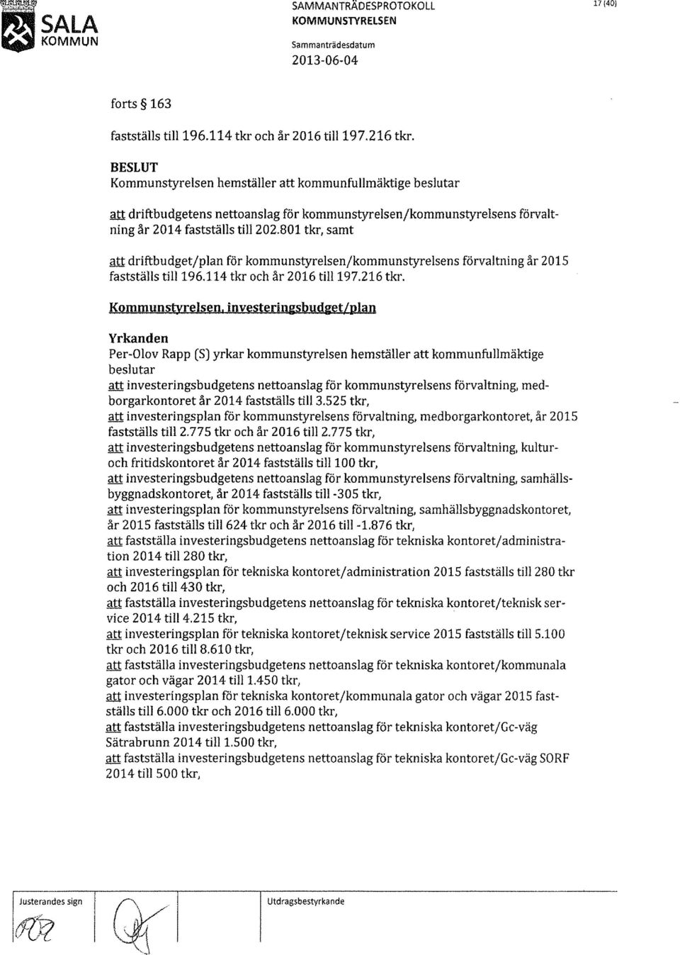 801 tkr, samt att driftbudget/plan för kommunstyrelsen/kommunstyrelsens förvaltning år 2015 fastställs till196.114 tkr och år 2016 till197.216 tkr. Kommunstyrelsen.