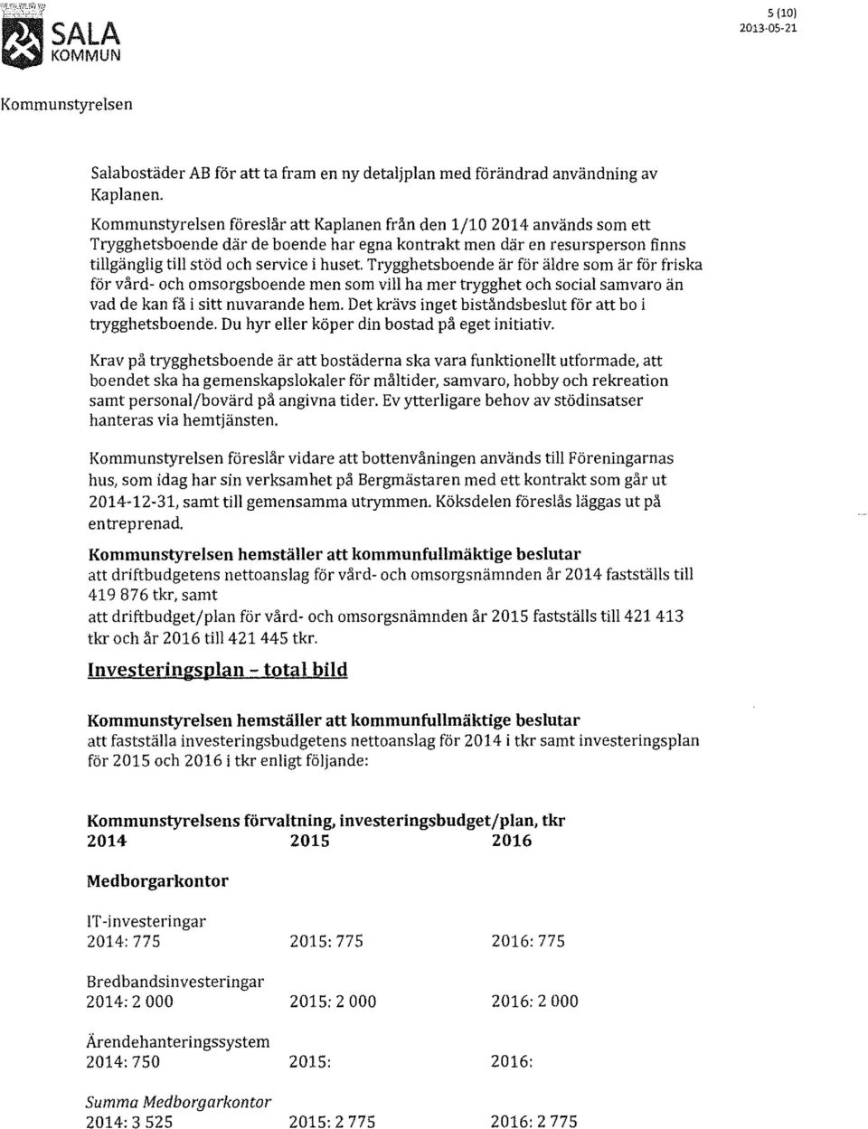 Trygghetsboende är för äldre som är för friska för vård~ och omsorgsboende men som vill ha mer trygghet och social samvaro än vad de kan få i sitt nuvarande hem.
