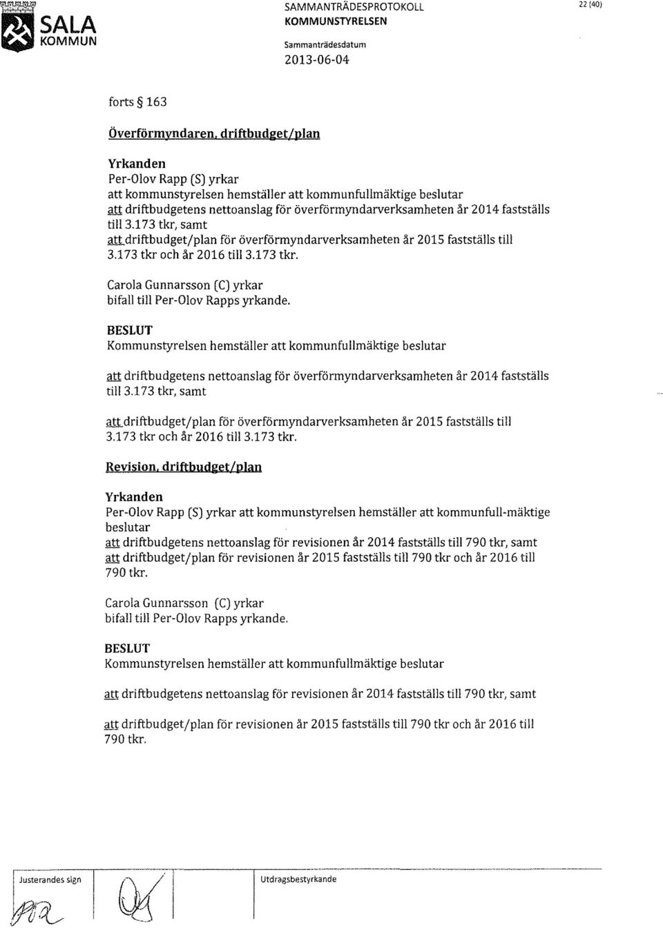 173 tkr, samt att driftbudget/plan för överförmyndarverksamheten år 2015 fastställs till 3.173 tkr och år 2016 till 3.173 tkr. Carola Gunnarsson (C) yrkar bifall till Per-Olov Rapps yrkande.