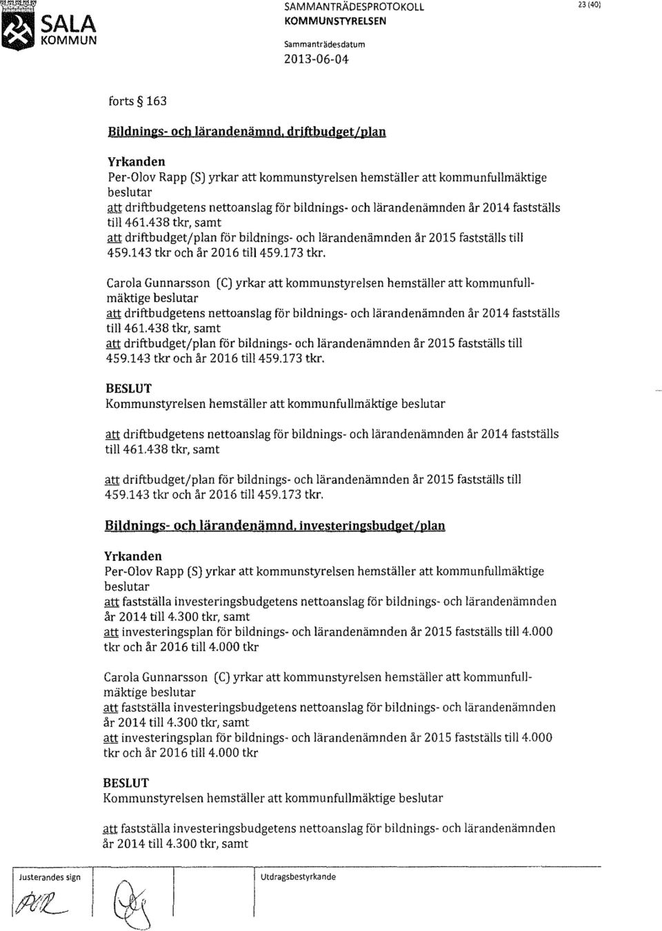 till461.438 tkr, samt att driftbudget/plan för bildnings- och lärandenämnden är 2015 fastställs till 459.143 tkr och är 2016 till459.173 tkr.