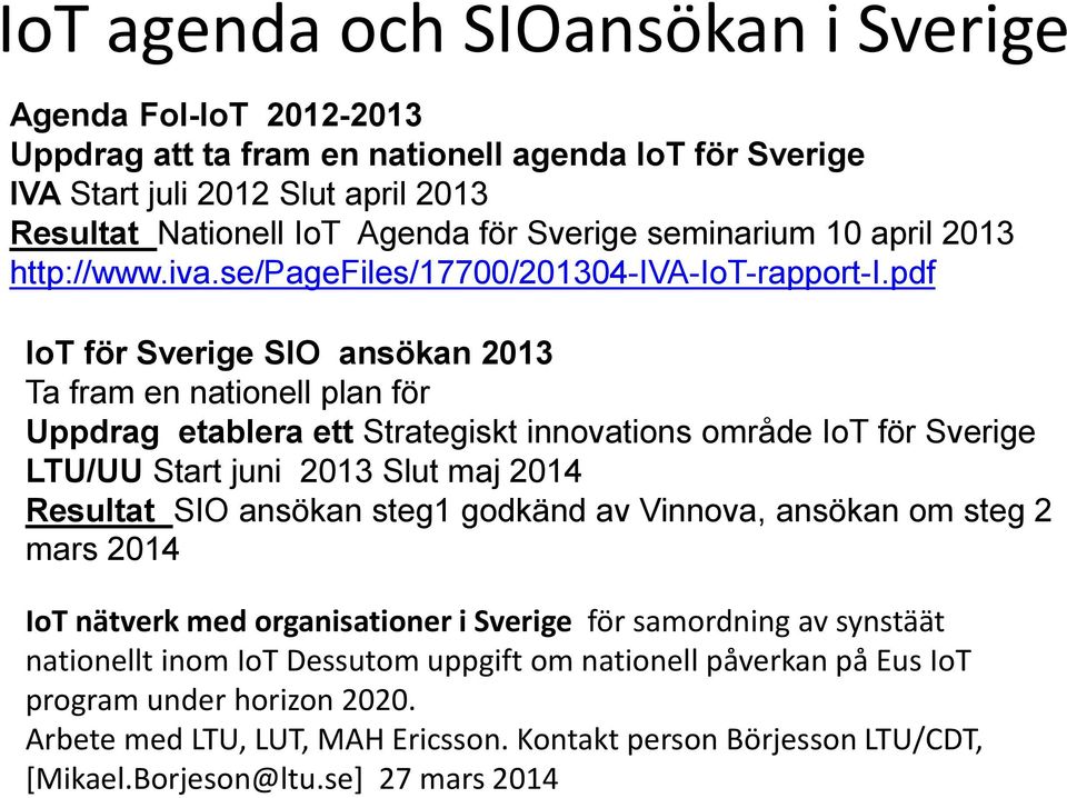 pdf för Sverige SIO ansökan 2013 Ta fram en nationell plan för Uppdrag etablera ett Strategiskt innovations område för Sverige LTU/UU Start juni 2013 Slut maj 2014 Resultat SIO ansökan