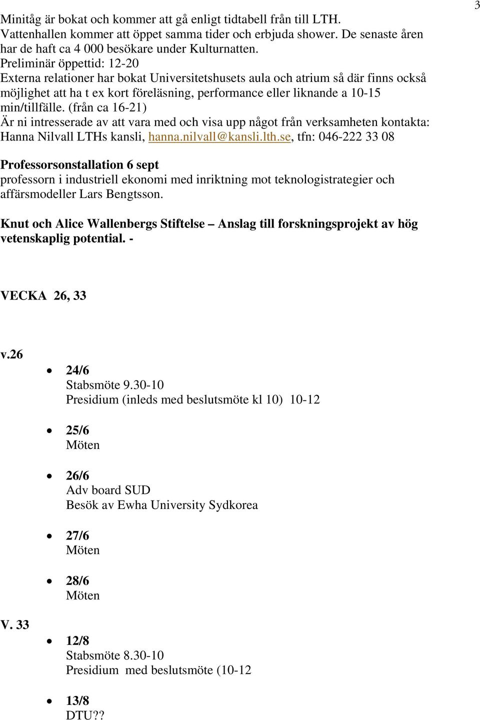 (från ca 16-21) Är ni intresserade av att vara med och visa upp något från verksamheten kontakta: Hanna Nilvall LTHs kansli, hanna.nilvall@kansli.lth.