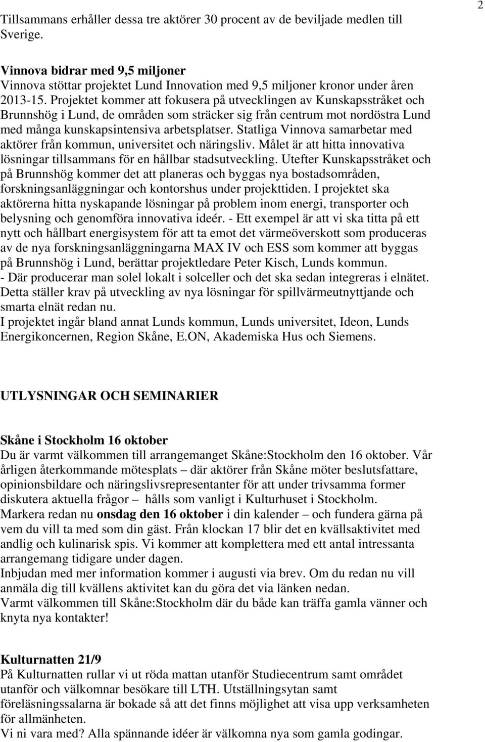 Projektet kommer att fokusera på utvecklingen av Kunskapsstråket och Brunnshög i Lund, de områden som sträcker sig från centrum mot nordöstra Lund med många kunskapsintensiva arbetsplatser.