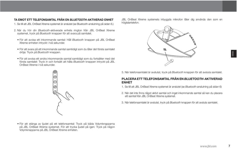 När du hör din Bluetooth-aktiverade enhets rington från JBL OnBeat Xtreme systemet, tryck på Bluetooth knappen för att svara på samtalet.