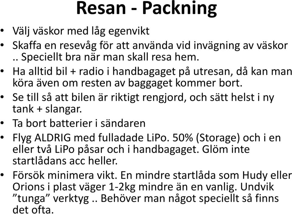 Se till så att bilen är riktigt rengjord, och sätt helst i ny tank + slangar. Ta bort batterier i sändaren Flyg ALDRIG med fulladade LiPo.