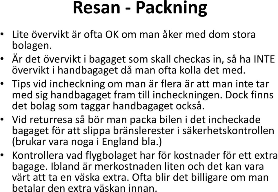 Tips vid incheckning om man är flera är att man inte tar med sig handbagaget fram till incheckningen. Dock finns det bolag som taggar handbagaget också.