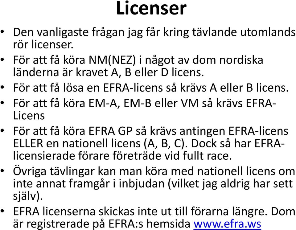 För att få köra EM-A, EM-B eller VM så krävs EFRA- Licens För att få köra EFRA GP så krävs antingen EFRA-licens ELLER en nationell licens (A, B, C).