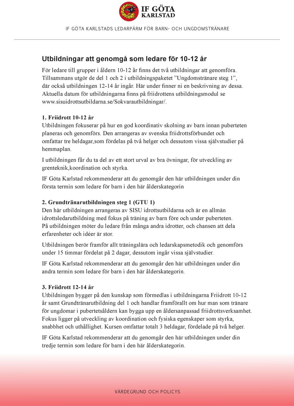 Aktuella datum för utbildningarna finns på friidrottens utbildningsmodul se www.sisuidrottsutbildarna.se/sokvarautbildningar/. 1.