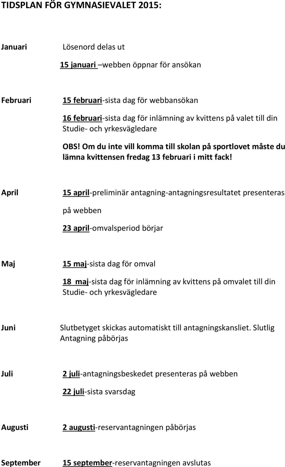 April 15 april-preliminär antagning-antagningsresultatet presenteras på webben 23 april-omvalsperiod börjar Maj 15 maj-sista dag för omval 18 maj-sista dag för inlämning av kvittens på omvalet till