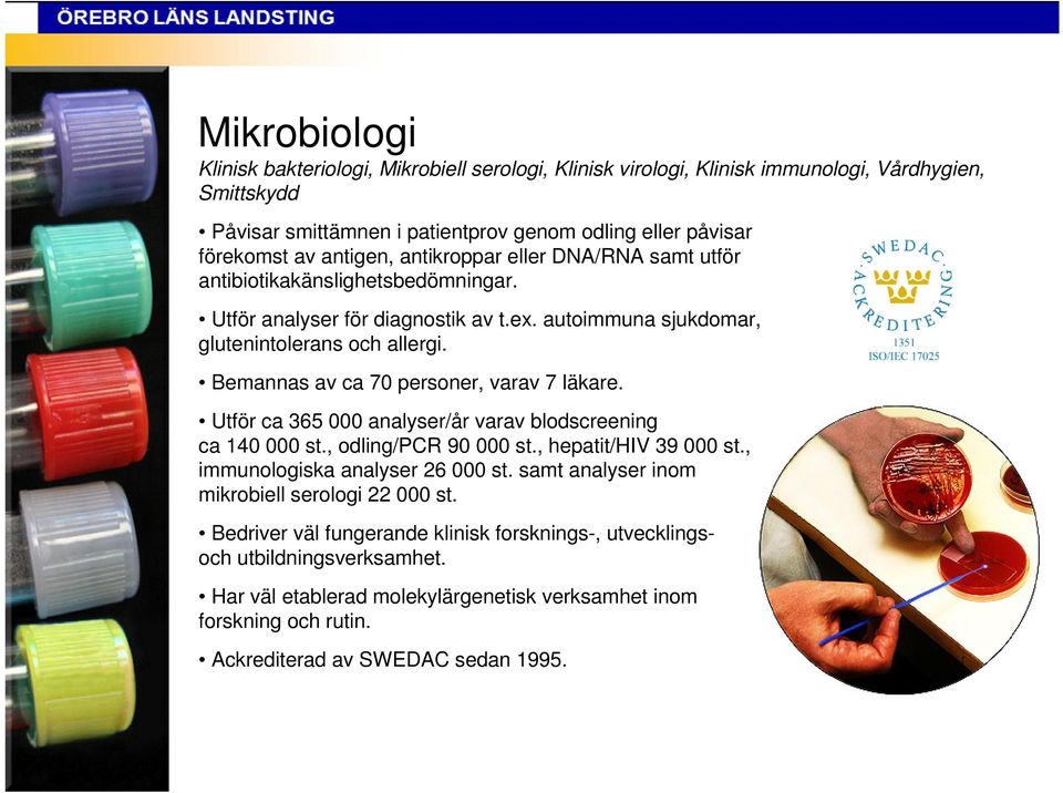 Bemannas av ca 70 personer, varav 7 läkare. Utför ca 365 000 analyser/år varav blodscreening ca 140 000 st., odling/pcr 90 000 st., hepatit/hiv 39 000 st., immunologiska analyser 26 000 st.