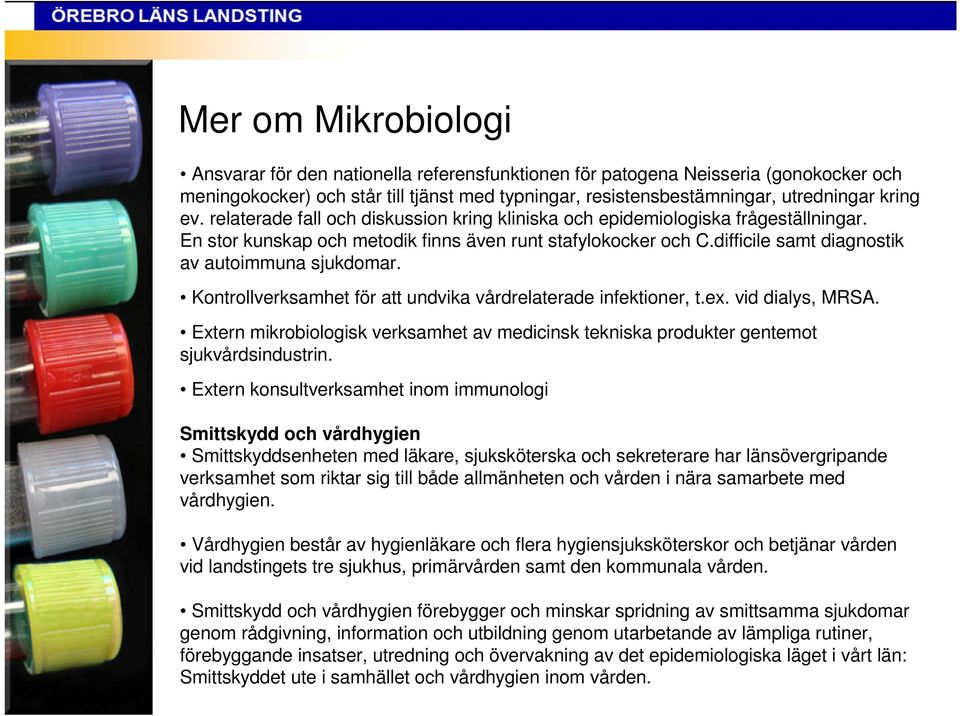 difficile samt diagnostik av autoimmuna sjukdomar. Kontrollverksamhet för att undvika vårdrelaterade infektioner, t.ex. vid dialys, MRSA.