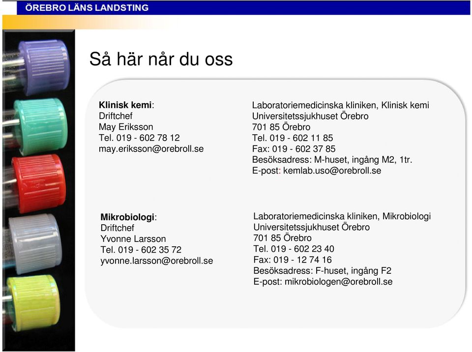 019-602 11 85 Fax: 019-602 37 85 Besöksadress: M-huset, ingång M2, 1tr. E-post: kemlab.uso@orebroll.