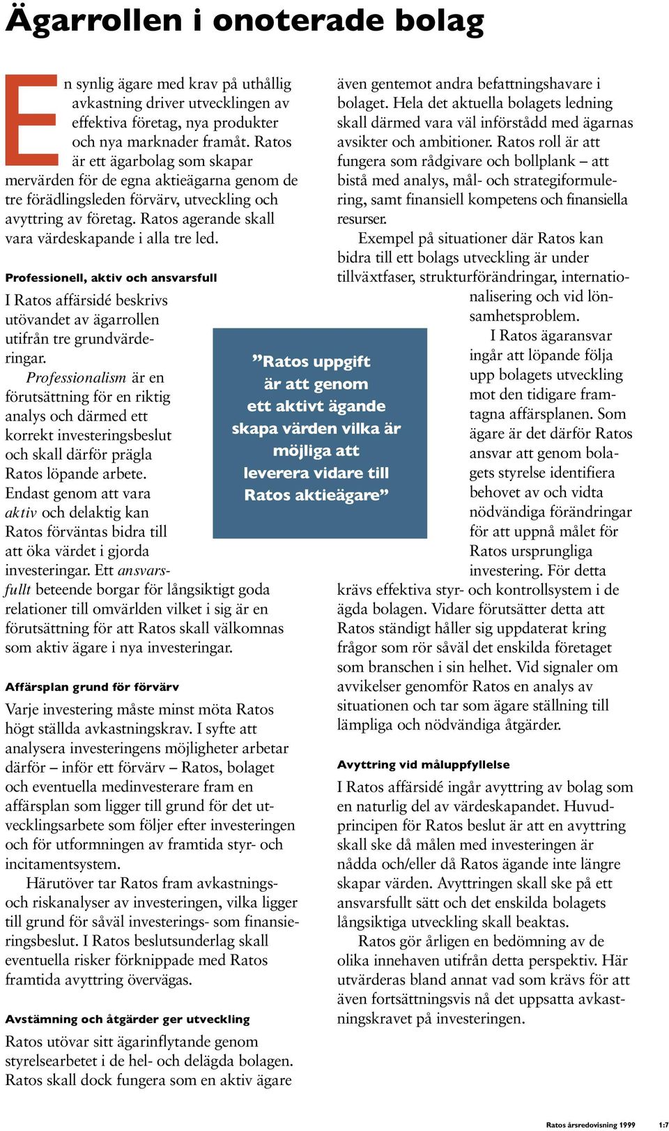 Professionell, aktiv och ansvarsfull I Ratos affärsidé beskrivs utövandet av ägarrollen utifrån tre grundvärderingar.
