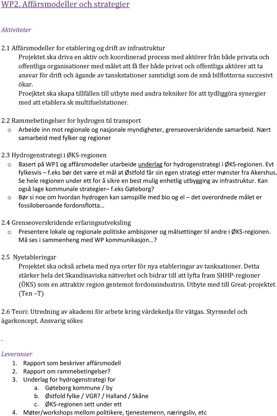 privat och offentliga aktörer att ta ansvar för drift och ägande av tanskstationer samtidigt som de små bilflottorna succesivt ökar.