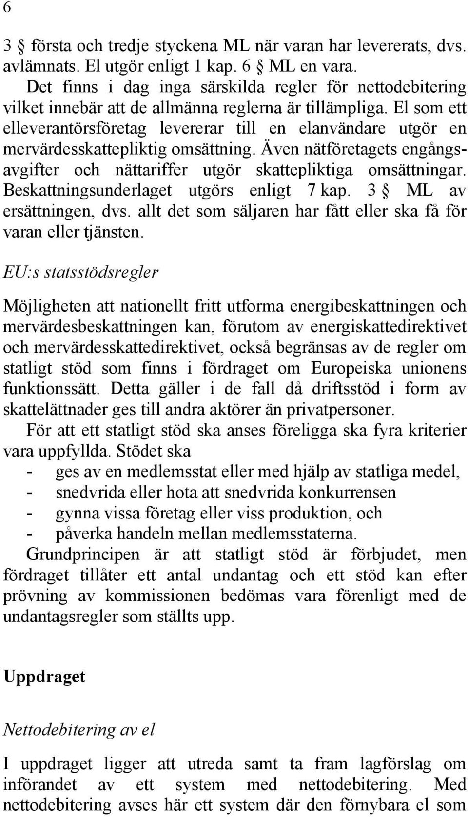 El som ett elleverantörsföretag levererar till en elanvändare utgör en mervärdesskattepliktig omsättning. Även nätföretagets engångsavgifter och nättariffer utgör skattepliktiga omsättningar.