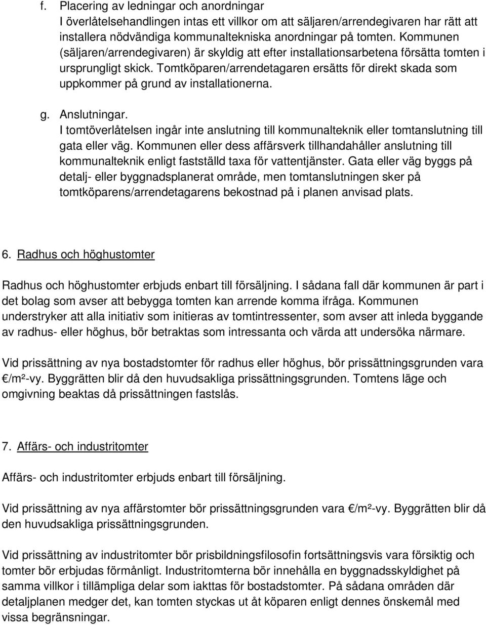 Tomtköparen/arrendetagaren ersätts för direkt skada som uppkommer på grund av installationerna. g. Anslutningar.