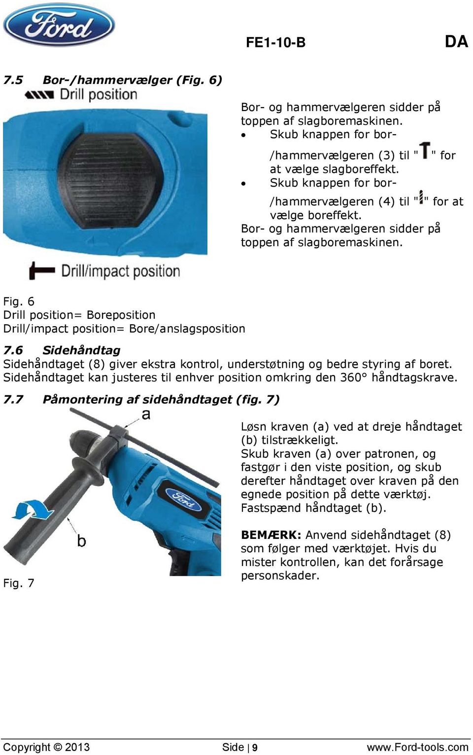 6 Drill position= Boreposition Drill/impact position= Bore/anslagsposition 7.6 Sidehåndtag Sidehåndtaget (8) giver ekstra kontrol, understøtning og bedre styring af boret.