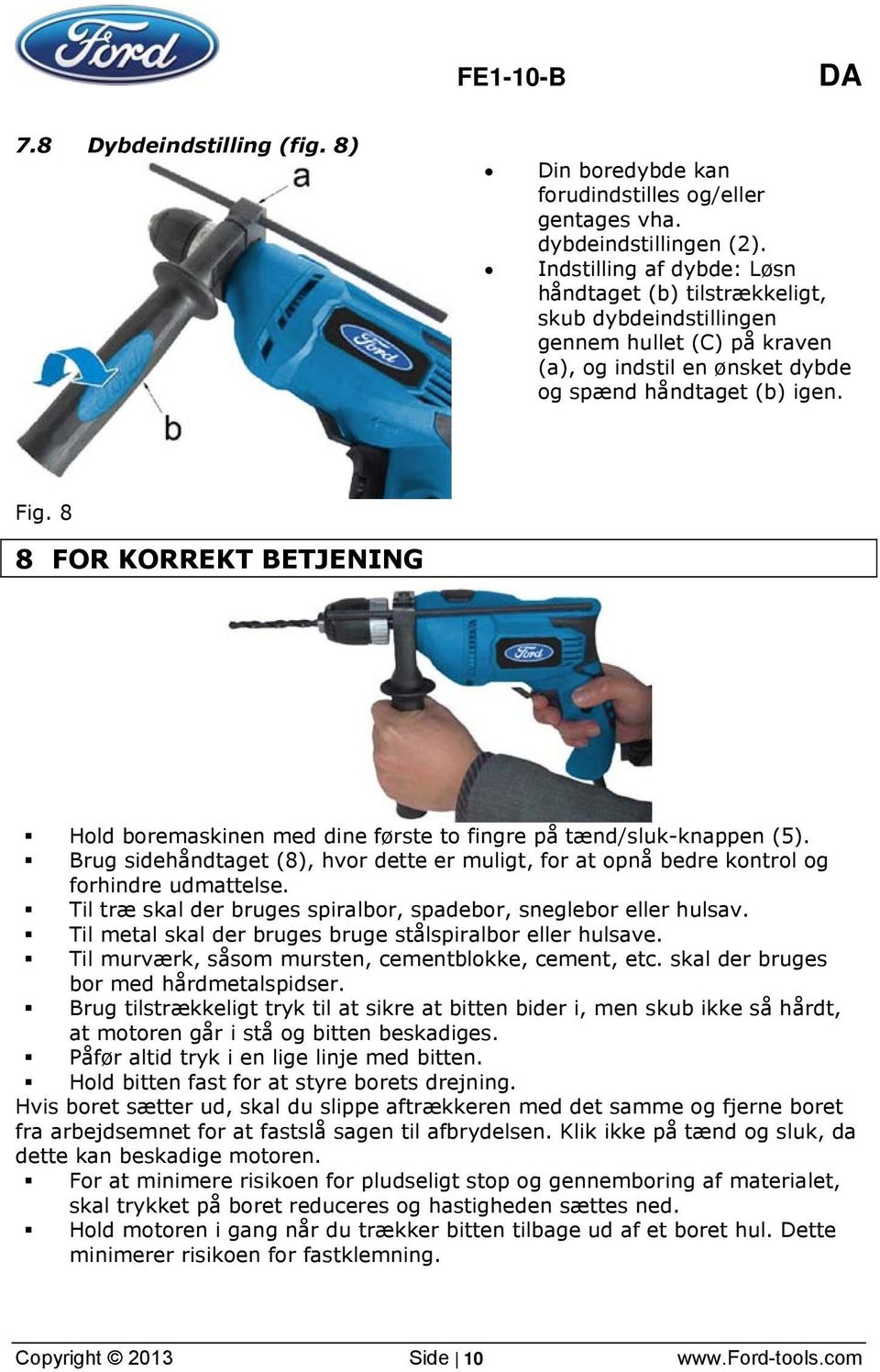 8 8 FOR KORREKT BETJENING Hold boremaskinen med dine første to fingre på tænd/sluk-knappen (5). Brug sidehåndtaget (8), hvor dette er muligt, for at opnå bedre kontrol og forhindre udmattelse.
