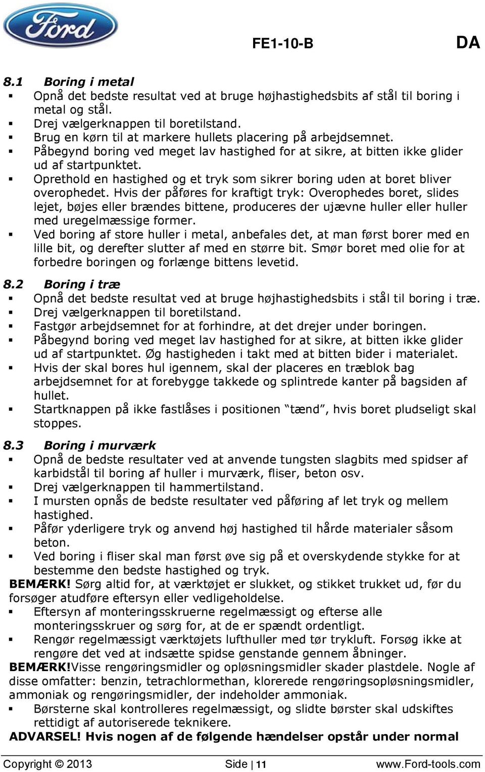 Oprethold en hastighed og et tryk som sikrer boring uden at boret bliver overophedet.