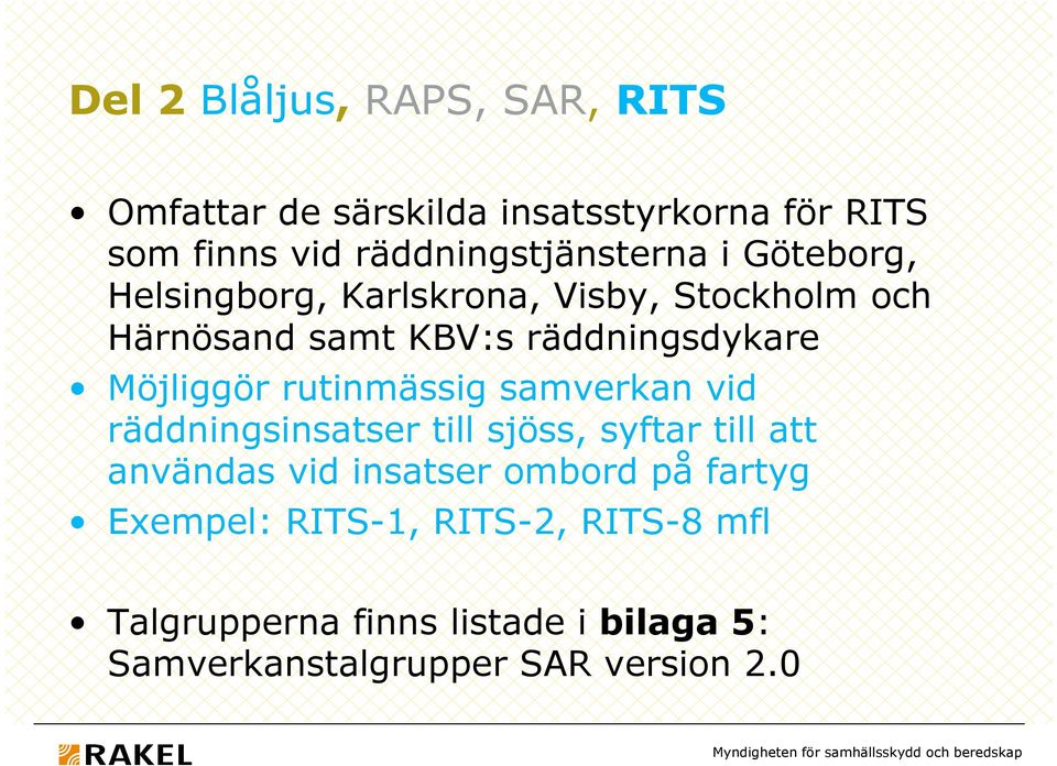 räddningsdykare Möjliggör rutinmässig samverkan vid räddningsinsatser till sjöss, syftar till att användas