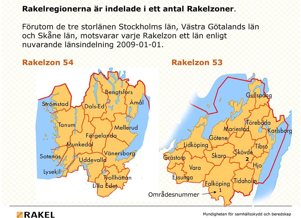 och Skåne län, motsvarar varje Rakelzon ett län enligt