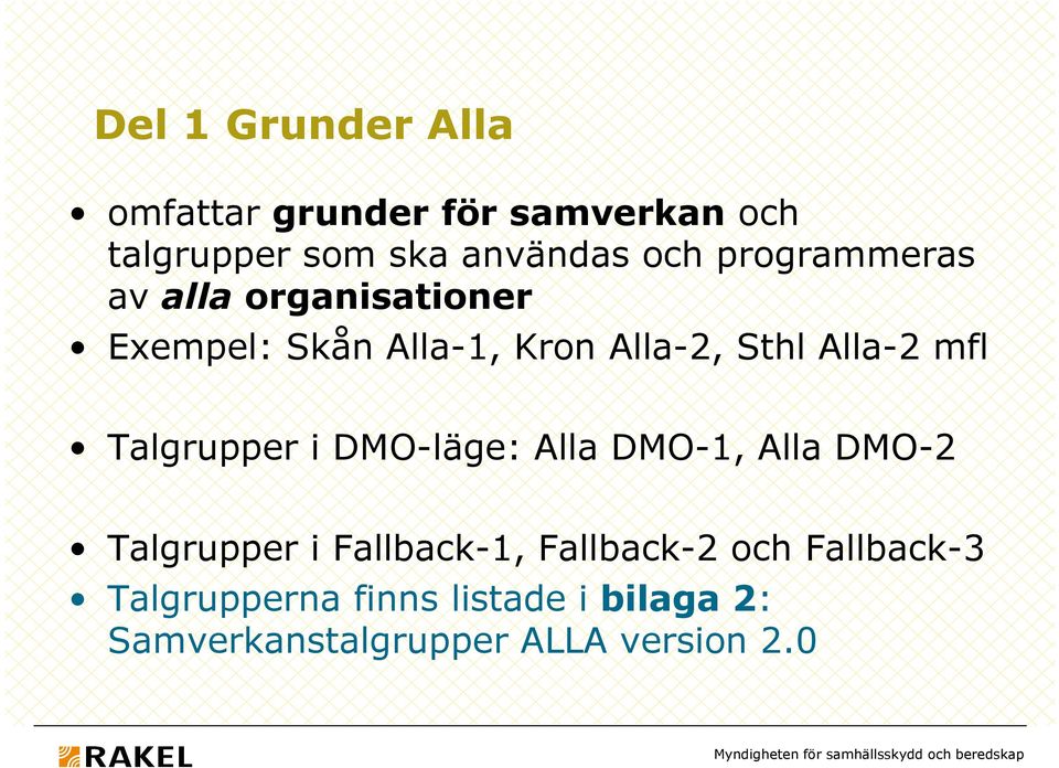 Talgrupper i DMO-läge: Alla DMO-1, Alla DMO-2 Talgrupper i Fallback-1, Fallback-2 och