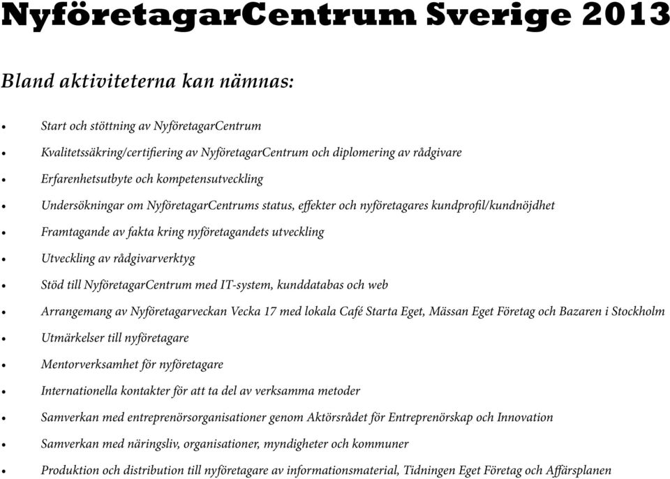 Utveckling av rådgivarverktyg Stöd till NyföretagarCentrum med IT-system, kunddatabas och web Arrangemang av Nyföretagarveckan Vecka 17 med lokala Café Starta Eget, Mässan Eget Företag och Bazaren i