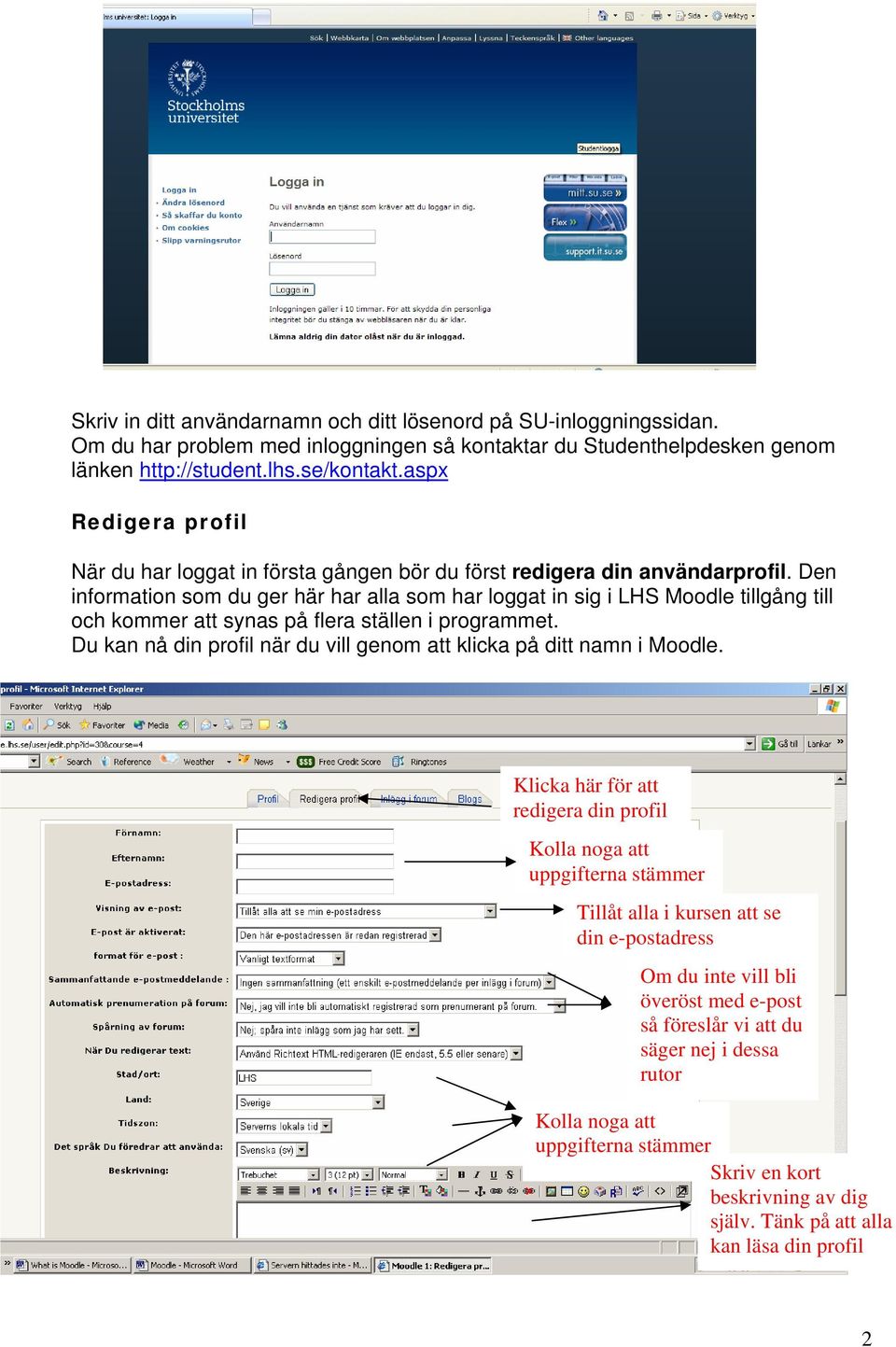 Den information som du ger här har alla som har loggat in sig i LHS Moodle tillgång till och kommer att synas på flera ställen i programmet.