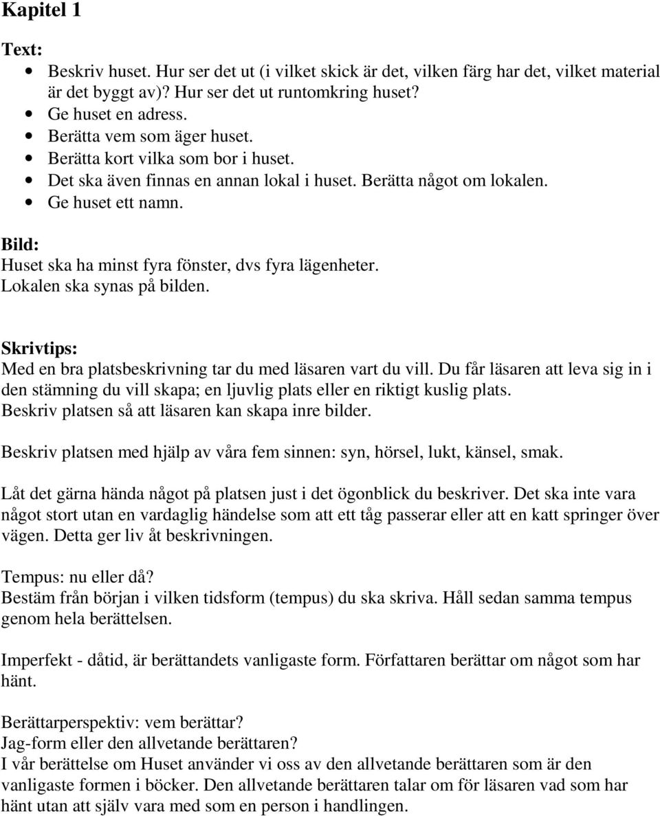 Lokalen ska synas på bilden. Skrivtips: Med en bra platsbeskrivning tar du med läsaren vart du vill.