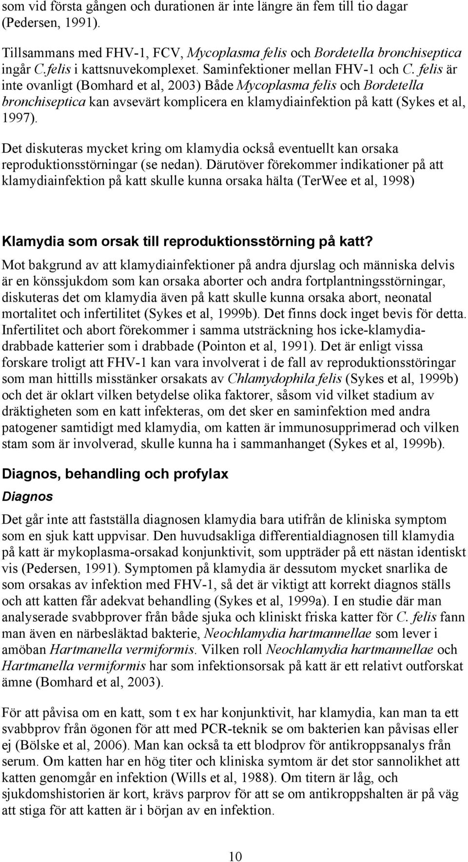 felis är inte ovanligt (Bomhard et al, 2003) Både Mycoplasma felis och Bordetella bronchiseptica kan avsevärt komplicera en klamydiainfektion på katt (Sykes et al, 1997).