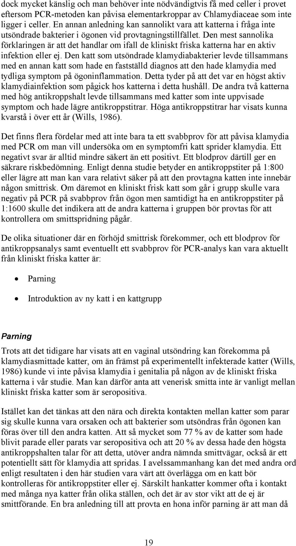 Den mest sannolika förklaringen är att det handlar om ifall de kliniskt friska katterna har en aktiv infektion eller ej.
