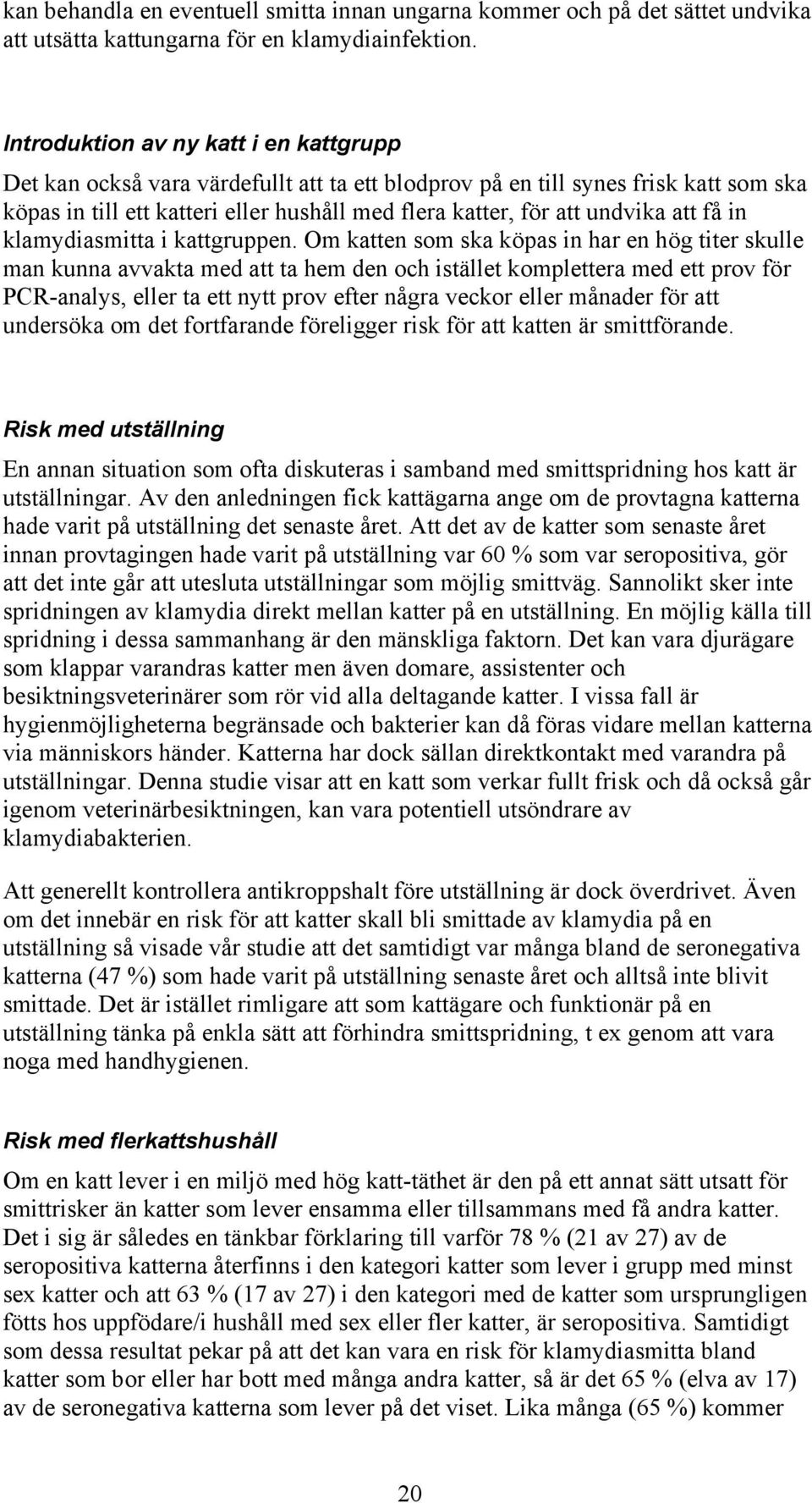 att få in klamydiasmitta i kattgruppen.
