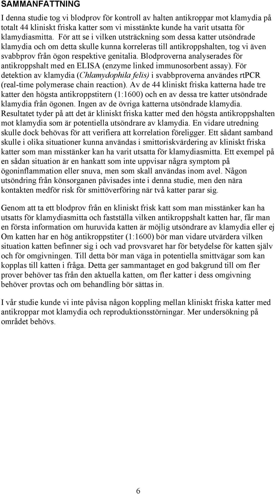 Blodproverna analyserades för antikroppshalt med en ELISA (enzyme linked immunosorbent assay).