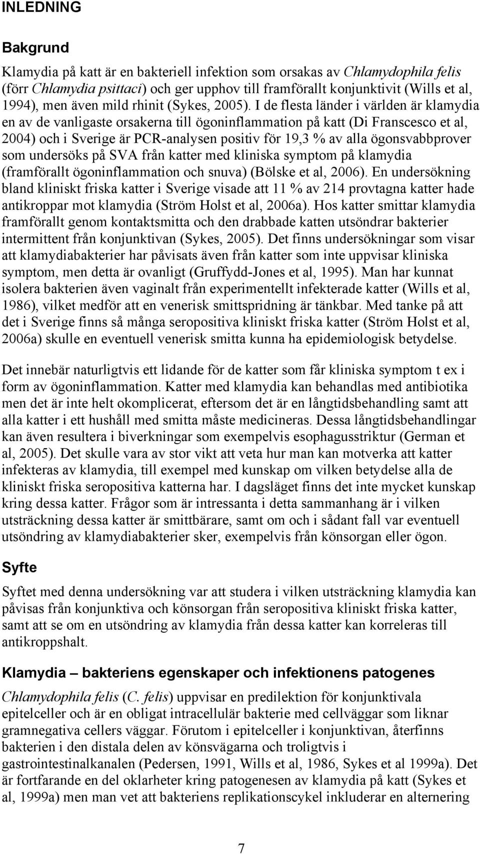 I de flesta länder i världen är klamydia en av de vanligaste orsakerna till ögoninflammation på katt (Di Franscesco et al, 2004) och i Sverige är PCR-analysen positiv för 19,3 % av alla
