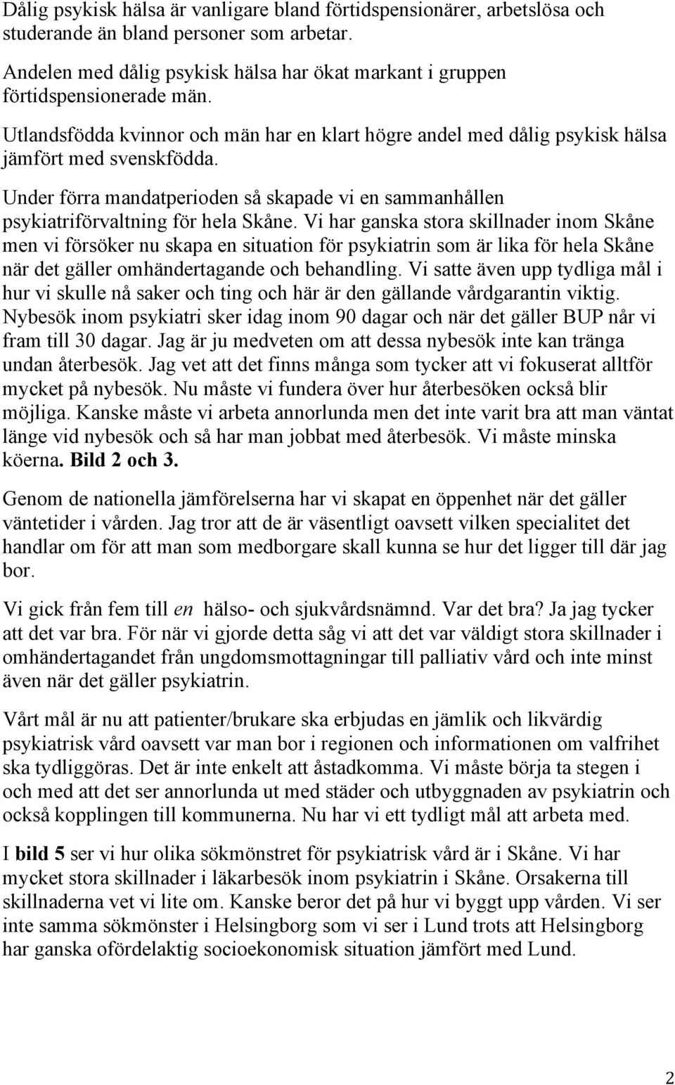 Vi har ganska stora skillnader inom Skåne men vi försöker nu skapa en situation för psykiatrin som är lika för hela Skåne när det gäller omhändertagande och behandling.