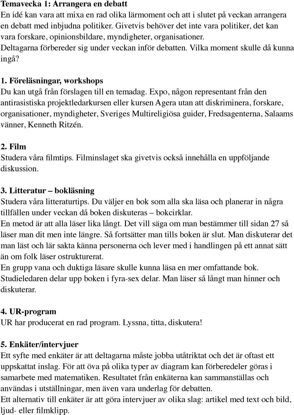 1. Föreläsningar, workshops Du kan utgå från förslagen till en temadag.