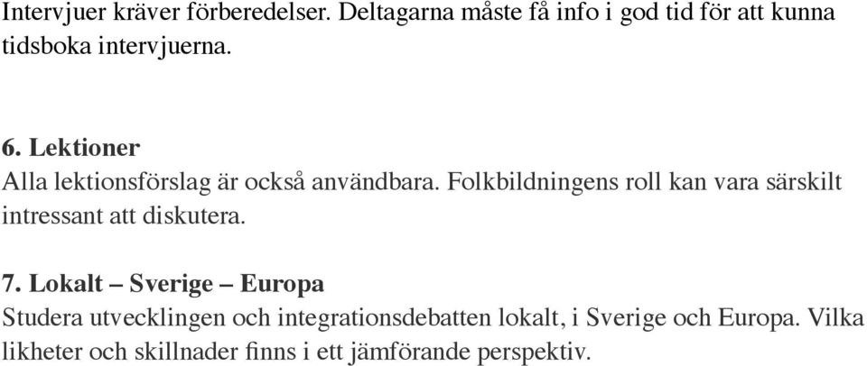 Folkbildningens roll kan vara särskilt intressant att diskutera. 7.