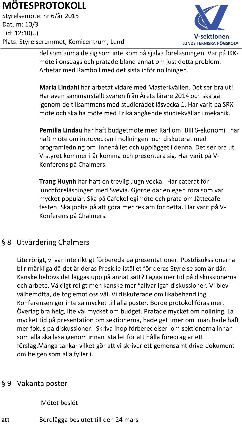 Har varit på SRXmöte och ska ha möte med Erika angående studiekvällar i mekanik. Pernilla Lindau har haft budgetmöte med Karl om BIIFS-ekonomi.