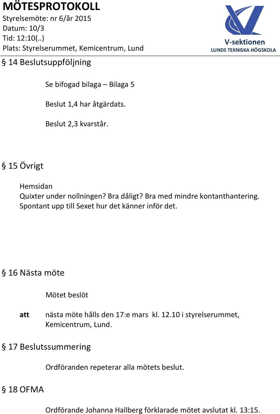 Spontant upp till Sexet hur det känner inför det. 16 Nästa möte nästa möte hålls den 17:e mars kl. 12.