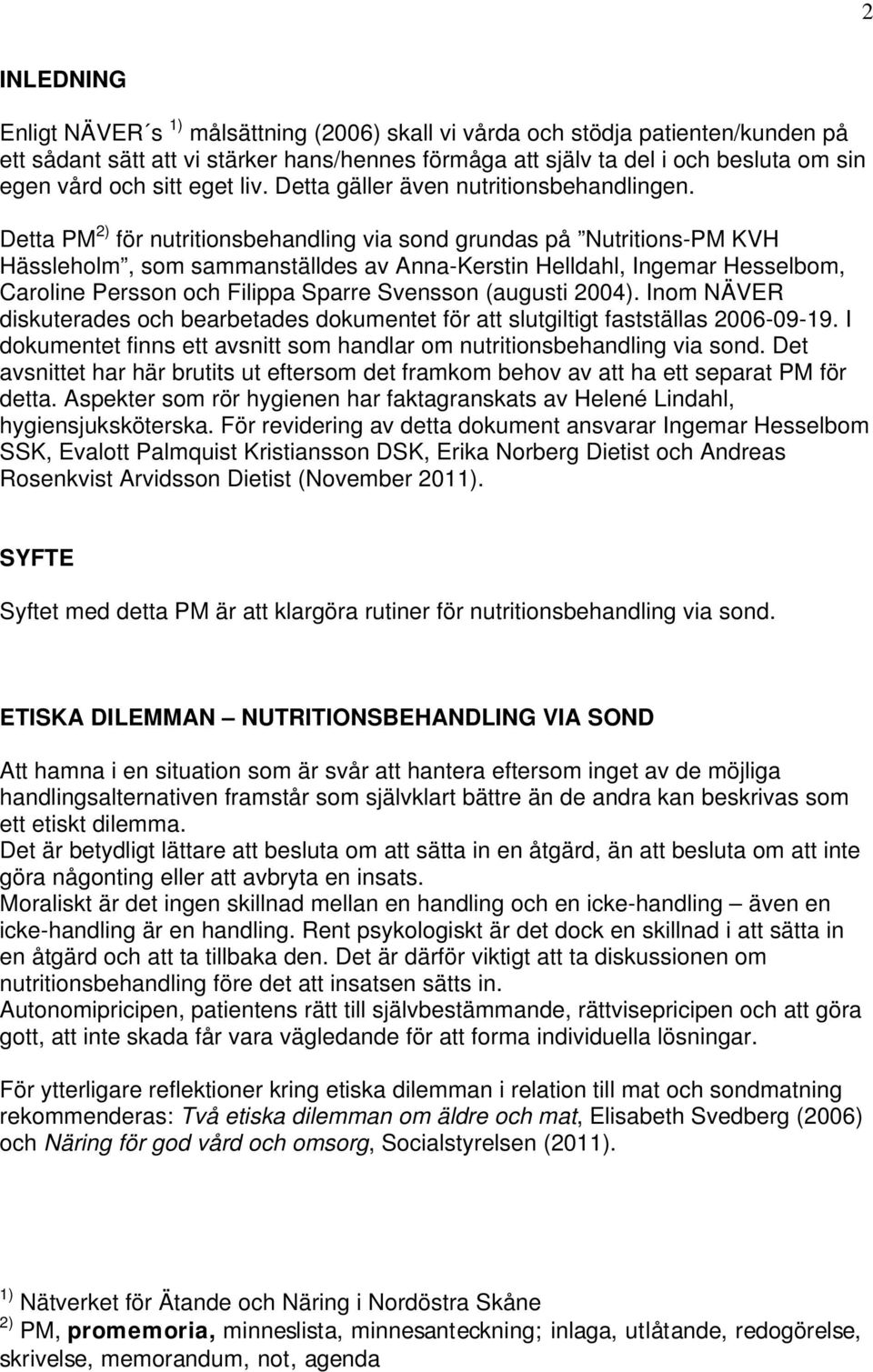 Detta PM 2) för nutritionsbehandling via sond grundas på Nutritions-PM KVH Hässleholm, som sammanställdes av Anna-Kerstin Helldahl, Ingemar Hesselbom, Caroline Persson och Filippa Sparre Svensson