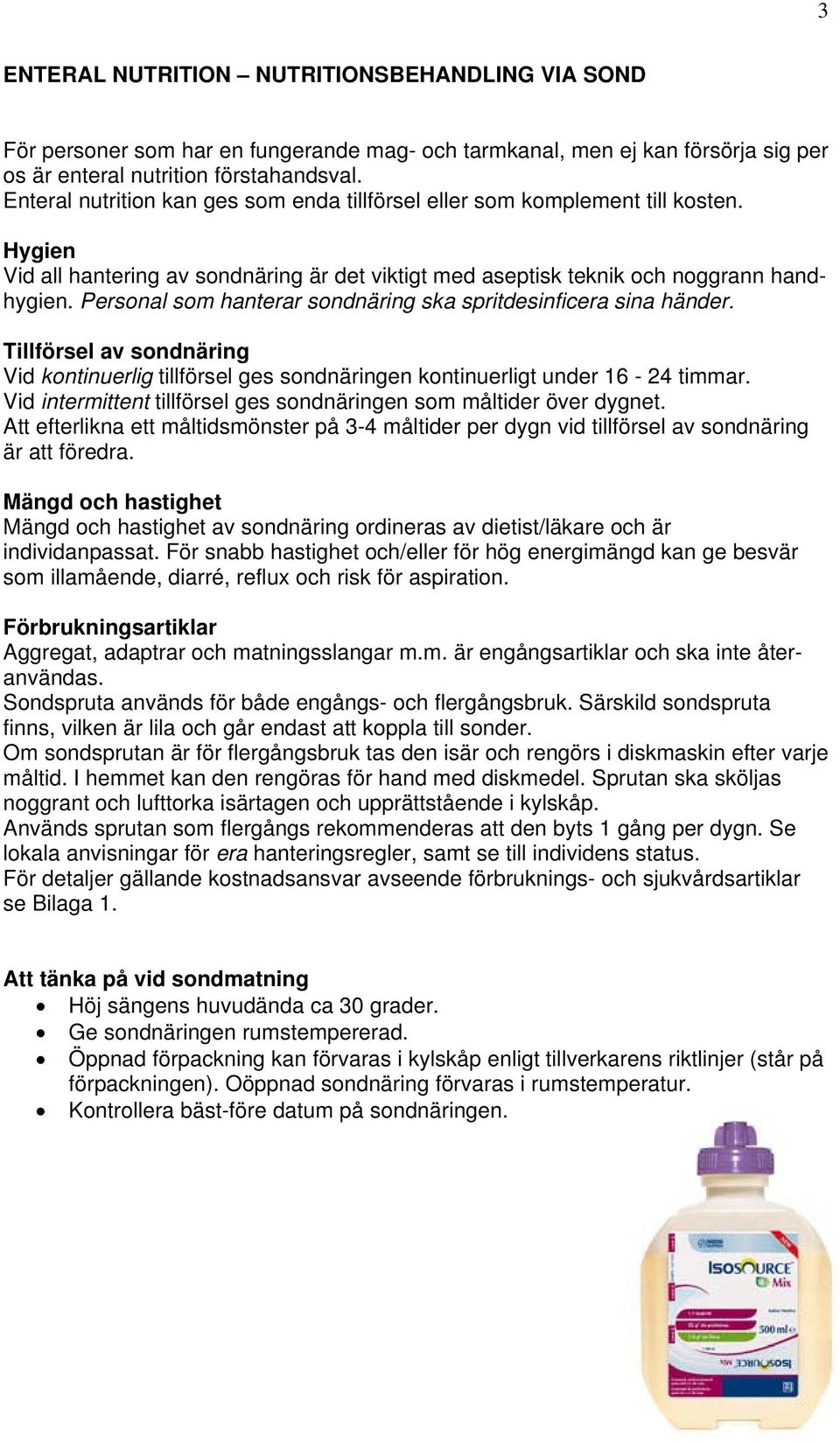 Personal som hanterar sondnäring ska spritdesinficera sina händer. Tillförsel av sondnäring Vid kontinuerlig tillförsel ges sondnäringen kontinuerligt under 16-24 timmar.