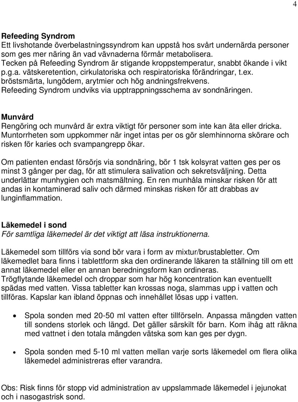 bröstsmärta, lungödem, arytmier och hög andningsfrekvens. Refeeding Syndrom undviks via upptrappningsschema av sondnäringen.