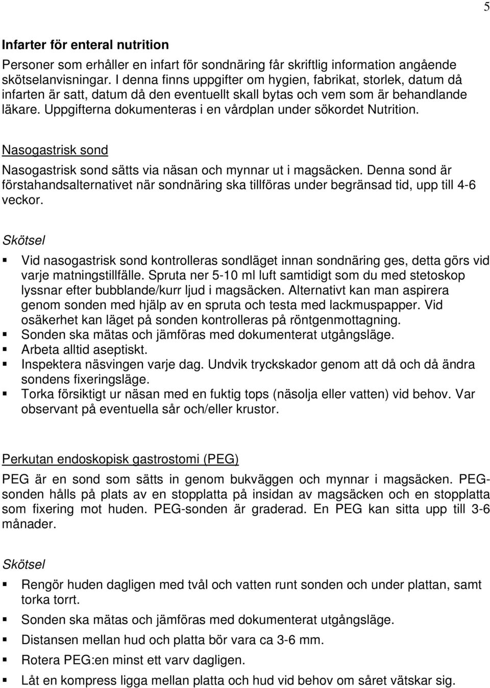 Uppgifterna dokumenteras i en vårdplan under sökordet Nutrition. Nasogastrisk sond Nasogastrisk sond sätts via näsan och mynnar ut i magsäcken.